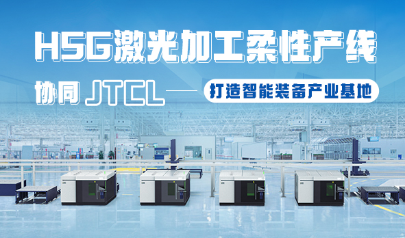 HSG激光加工柔性產線，協(xié)同JTCL打造智能裝備產業(yè)基地